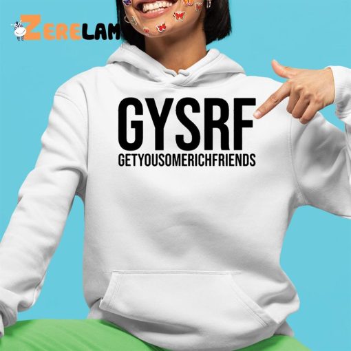 Gysrf Getyousomerichfriends Shirt