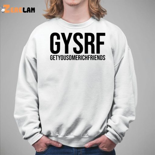 Gysrf Getyousomerichfriends Shirt