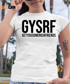 Gysrf Getyousomerichfriends Shirt 6 1