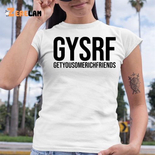 Gysrf Getyousomerichfriends Shirt