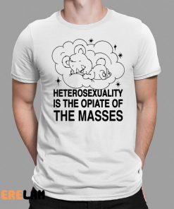 Heterosexuality Is The Opiate Of The Masses Shirt