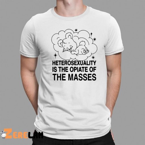 Heterosexuality Is The Opiate Of The Masses Shirt