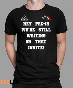Hey Pac 12 We're Still Waiting On That Invite Shirt 1 1