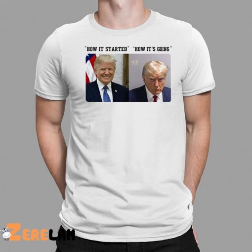 How It Started How It’s Going Donald Trump Mugshot Shirt