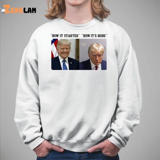 How It Started How It’s Going Donald Trump Mugshot Shirt