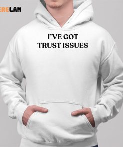 I've Got Trust Issues Shirt 2 1