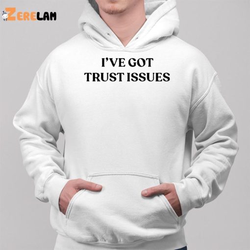 I’ve Got Trust Issues Shirt