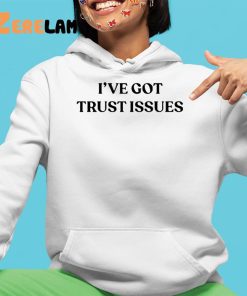 I've Got Trust Issues Shirt 4 1