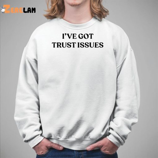 I’ve Got Trust Issues Shirt