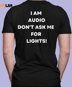 I Am Audio Don’t Ask Me For Lights Shirt