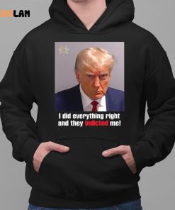 I Did Everything Right And They Indicted Me Shirt Donald Trump Mugshot 2 1