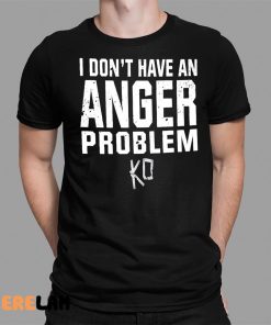 I Don’t Have An Anger Problem Shirt