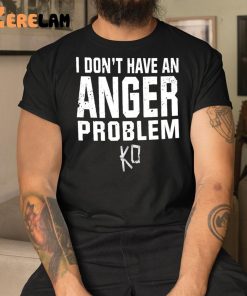 I Dont Have An Anger Problem Shirt 3 1