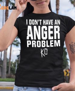 I Dont Have An Anger Problem Shirt 6 1