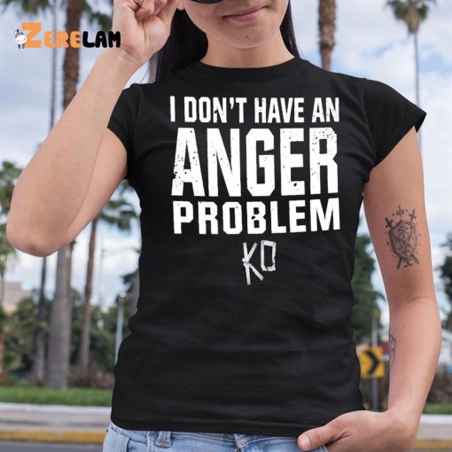 I Don’t Have An Anger Problem Shirt