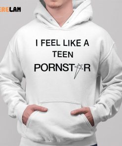 I Feel Like A Teen Pornstar Shirt 2 1