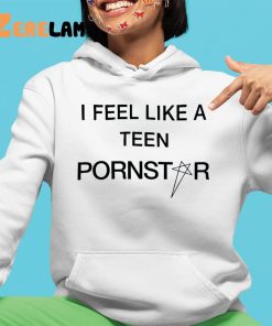 I Feel Like A Teen Pornstar Shirt 4 1