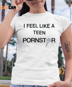 I Feel Like A Teen Pornstar Shirt 6 1