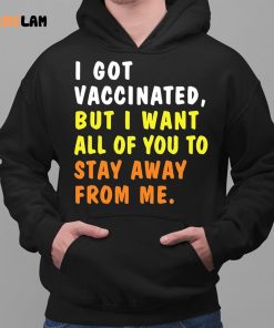 I Got Vaccinated But I Want All Of You To Stay Away From Me Shirt 2 1