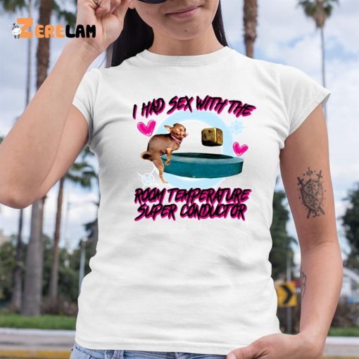 I Had Sex With The Room Temperature Super Conductor Shirt