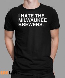 I Hate The Milwaukee Brewers Shirt 1 1