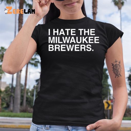 I Hate The Milwaukee Brewers Shirt