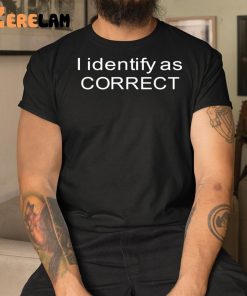I Identify As Correct Shirt 3 1