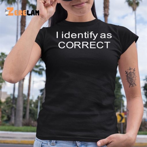 I Identify As Correct Shirt