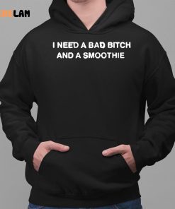 I Need A Bad Bitch And A Smoothie Shirt 2 1