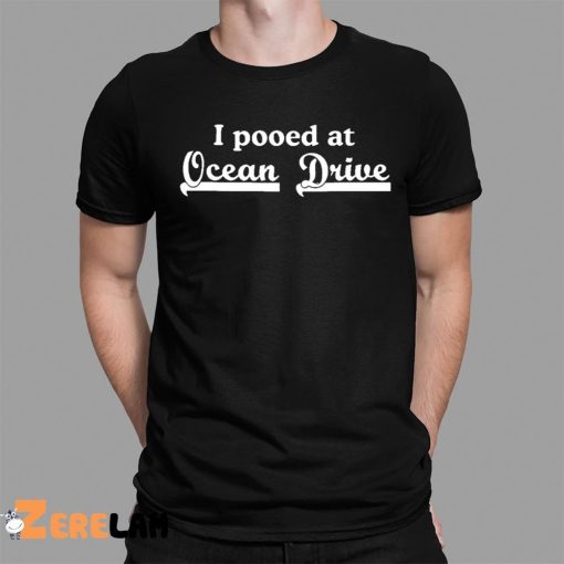 I Pooped At Ocean Drive Shirt