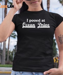 I Pooped At Ocean Drive Shirt 6 1