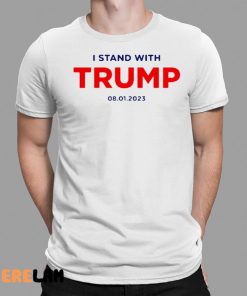 I Stand With Trump 08 01 2023 Shirt 1 1