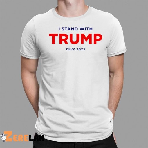 I Stand With Trump 08 01 2023 Shirt