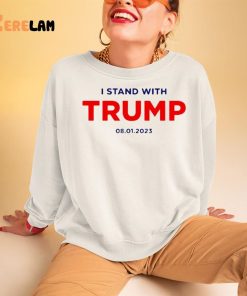 I Stand With Trump 08 01 2023 Shirt 3 1