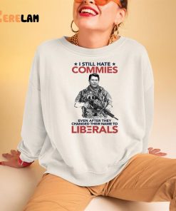 I Still Hate Commies Even After They Changed Their Name To Liberals Shirt 3 1