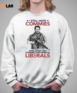 I Still Hate Commies Even After They Changed Their Name To Liberals Shirt 5 1