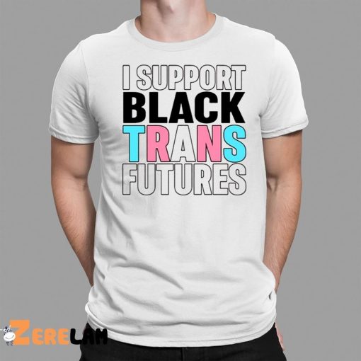 I Support Black Trans Futures Shirt