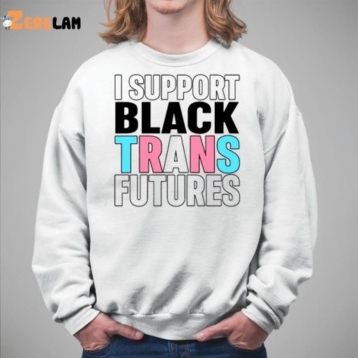 I Support Black Trans Futures Shirt