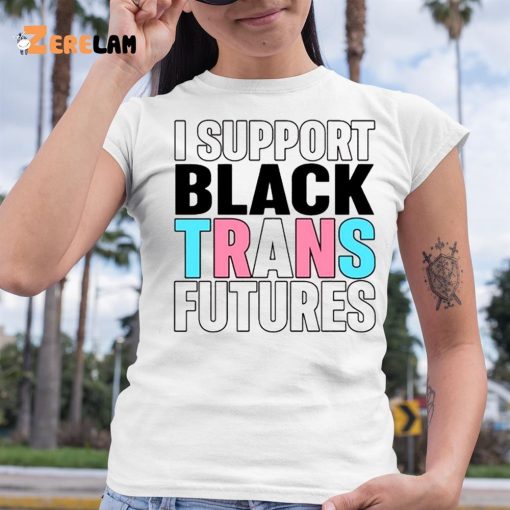 I Support Black Trans Futures Shirt