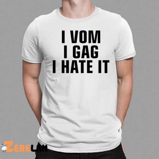 I Vom I Gag I Hate It Shirt