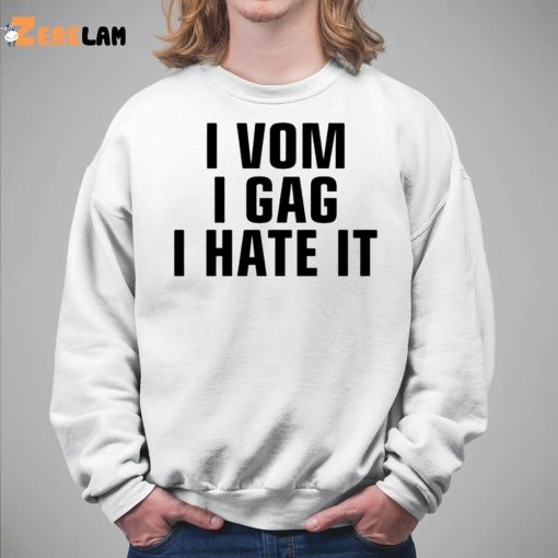 I Vom I Gag I Hate It Shirt