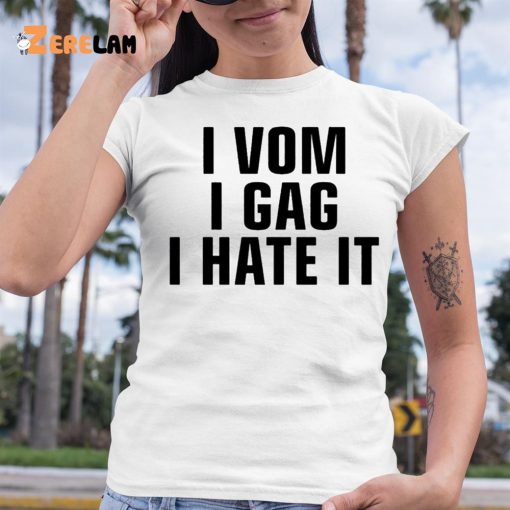 I Vom I Gag I Hate It Shirt