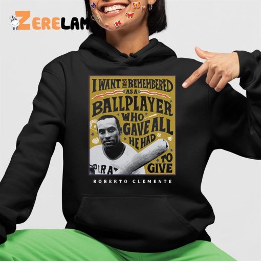 I Want To Be Remembered As A Ballplayer Who Gave All He Had To Give Shirt