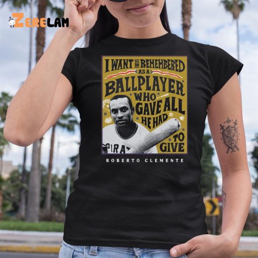 I Want To Be Remembered As A Ballplayer Who Gave All He Had To Give Shirt