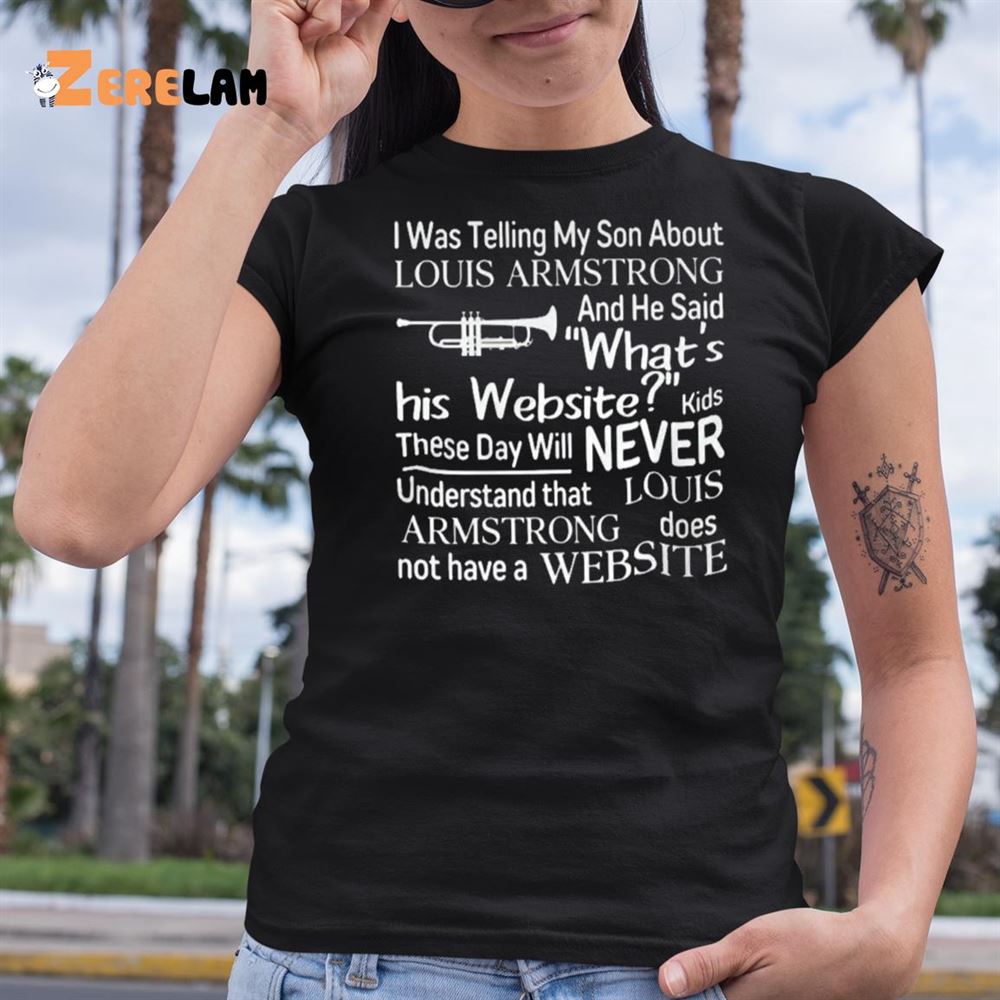 FREE shipping I Was Telling My Son About Louis Armstrong And He Said What's  His Website Kids These Day Will Never Understand That Louis Armstrong Does  Not Have A Website Shirt, Unisex