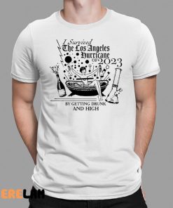 I survived the los angeles hurricane 2023 by getting drunk and high shirt