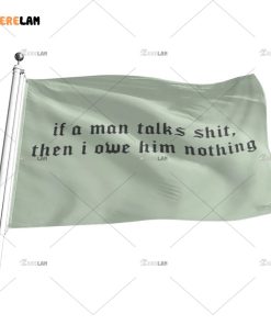 If A Man Talks Shit Then I Owe Him Nothing Flag 1 1