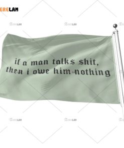 If A Man Talks Shit Then I Owe Him Nothing Flag 2 1