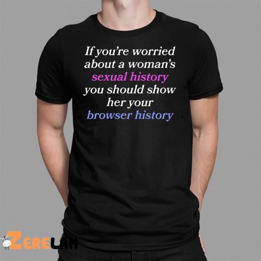 If You’re Worried About A Woman’s Sexual History Shirt