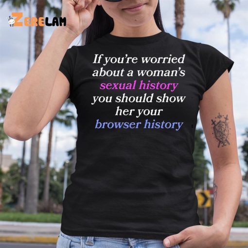 If You’re Worried About A Woman’s Sexual History Shirt